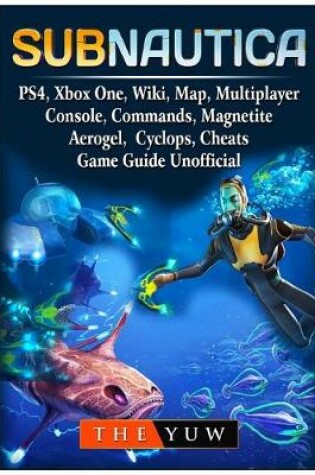 Cover of Subnautica, PS4, Xbox One, Wiki, Map, Multiplayer, Console, Commands, Magnetite, Aerogel, Cyclops, Cheats, Game Guide Unofficial