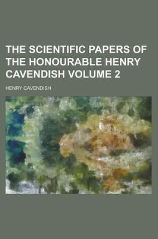 Cover of The Scientific Papers of the Honourable Henry Cavendish Volume 2