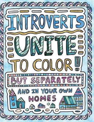 Book cover for Introverts Unite to Color! But Separately and In Your Own Homes