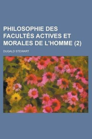 Cover of Philosophie Des Facultes Actives Et Morales de L'Homme (2)