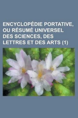 Cover of Encyclopedie Portative, Ou Resume Universel Des Sciences, Des Lettres Et Des Arts (1)