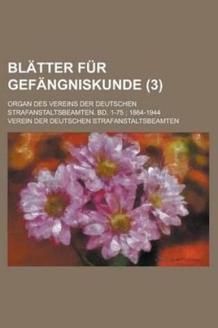 Cover of Blatter Fur Gefangniskunde; Organ Des Vereins Der Deutschen Strafanstaltsbeamten. Bd. 1-75; 1864-1944 (3 )