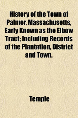Book cover for History of the Town of Palmer, Massachusetts, Early Known as the Elbow Tract; Including Records of the Plantation, District and Town.