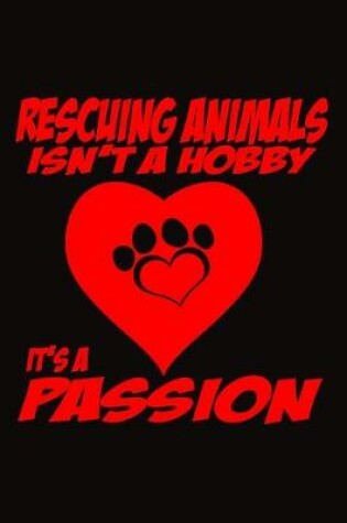 Cover of Rescuing Animals Isn't A Hobby It's A Passion