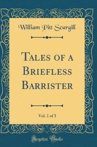 Cover of Tales of a Briefless Barrister, Vol. 1 of 3 (Classic Reprint)