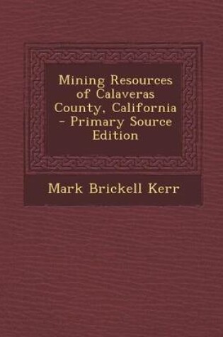 Cover of Mining Resources of Calaveras County, California - Primary Source Edition