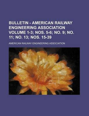 Book cover for Bulletin - American Railway Engineering Association Volume 1-3; Nos. 5-6; No. 9; No. 11; No. 13; Nos. 15-39