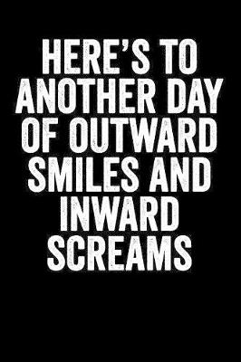 Book cover for Here's To Another Day Of Outward Smiles And Inward Screams