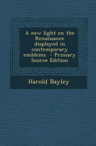 Cover of A New Light on the Renaissance Displayed in Contemporary Emblems - Primary Source Edition