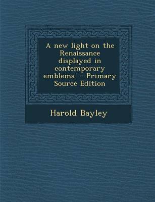 Book cover for A New Light on the Renaissance Displayed in Contemporary Emblems - Primary Source Edition