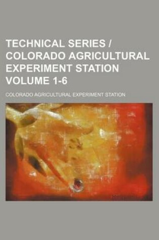 Cover of Technical Series Colorado Agricultural Experiment Station Volume 1-6