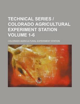 Book cover for Technical Series Colorado Agricultural Experiment Station Volume 1-6