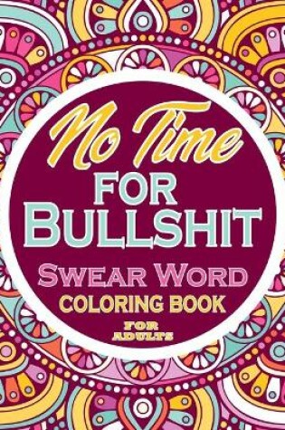 Cover of No Time for Bullshit Swear Word Coloring Book For Adults