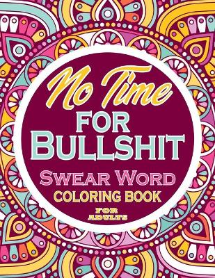 Book cover for No Time for Bullshit Swear Word Coloring Book For Adults