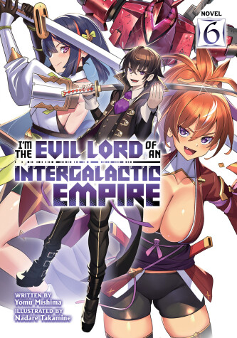 Book cover for I'm the Evil Lord of an Intergalactic Empire! (Light Novel) Vol. 6