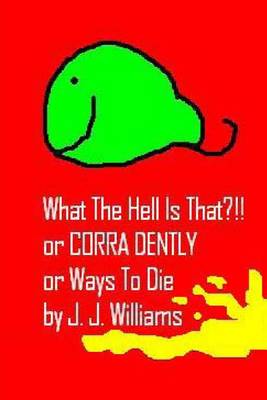 Book cover for What the Hell Is That?!! or Corra Dently or Ways to Die