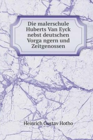 Cover of Die malerschule Huberts Van Eyck nebst deutschen Vorga&#776;ngern und Zeitgenossen