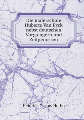 Book cover for Die malerschule Huberts Van Eyck nebst deutschen Vorga&#776;ngern und Zeitgenossen