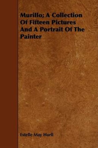 Cover of Murillo; A Collection Of Fifteen Pictures And A Portrait Of The Painter