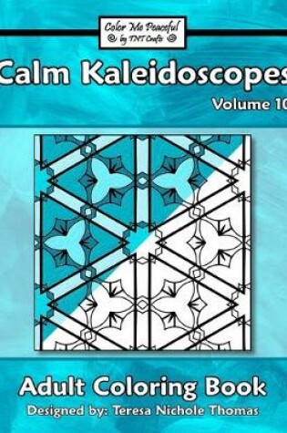 Cover of Calm Kaleidoscopes Adult Coloring Book, Volume 10