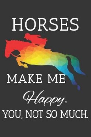 Cover of Horses Make Me Happy You Not So Much Notebook