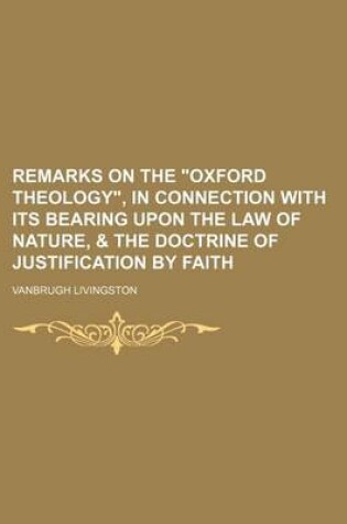 Cover of Remarks on the "Oxford Theology," in Connection with Its Bearing Upon the Law of Nature, & the Doctrine of Justification by Faith