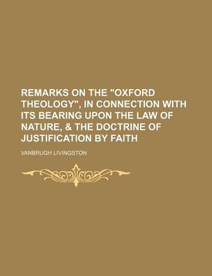 Book cover for Remarks on the "Oxford Theology," in Connection with Its Bearing Upon the Law of Nature, & the Doctrine of Justification by Faith