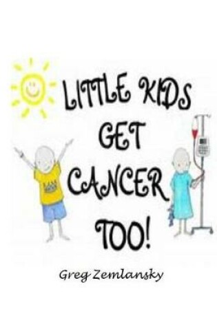 Cover of Little Kids Get Cancer Too