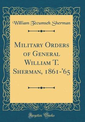 Book cover for Military Orders of General William T. Sherman, 1861-'65 (Classic Reprint)