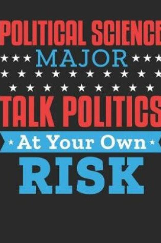 Cover of Political Science Major Talk Politics At Your Own Risk