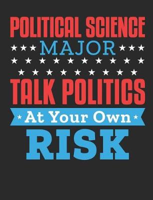 Book cover for Political Science Major Talk Politics At Your Own Risk