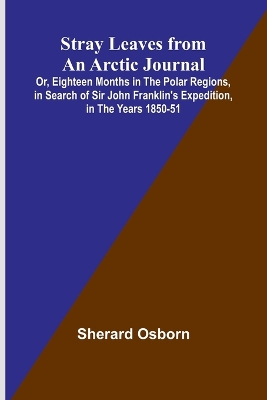 Book cover for Stray Leaves from an Arctic Journal;Or, Eighteen Months in the Polar Regions, in Search of Sir John Franklin's Expedition, in the Years 1850-51