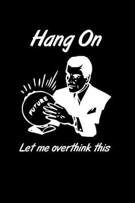 Book cover for Hang on Let Me Overthink This