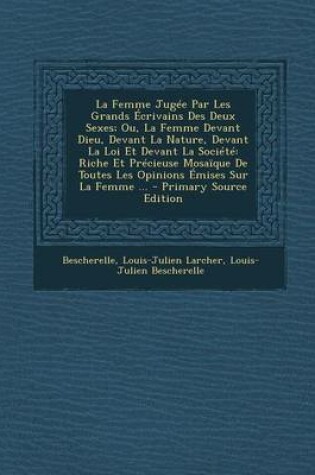 Cover of La Femme Jugee Par Les Grands Ecrivains Des Deux Sexes; Ou, La Femme Devant Dieu, Devant La Nature, Devant La Loi Et Devant La Societe