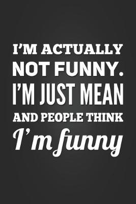 Book cover for I'm Actually Not Funny. I'm Just Mean and People Think I'm Funny