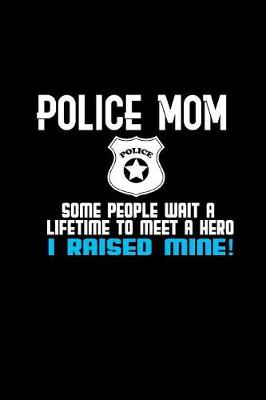 Book cover for Police mom. Some people wait a lifetime to meet a hero I raised mine!