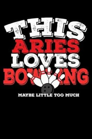 Cover of This Aries Loves Bowling Maybe Little Too Much Notebook
