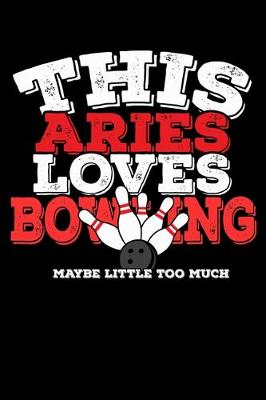 Book cover for This Aries Loves Bowling Maybe Little Too Much Notebook