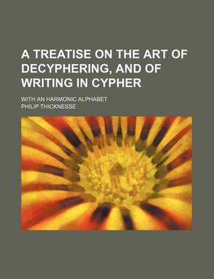 Book cover for A Treatise on the Art of Decyphering, and of Writing in Cypher; With an Harmonic Alphabet