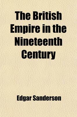 Book cover for The British Empire in the Nineteenth Century (Volume 6); Its Progress and Expansion at Home and Abroad, Comprising a Description and History of the British Colonies and Dependencies