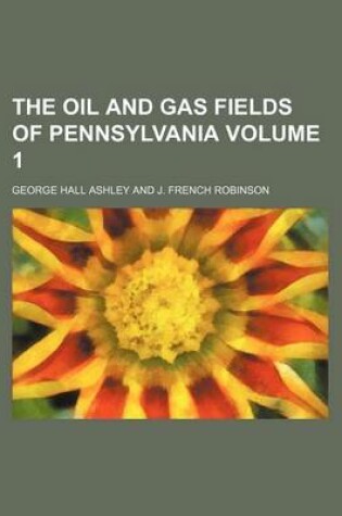 Cover of The Oil and Gas Fields of Pennsylvania Volume 1