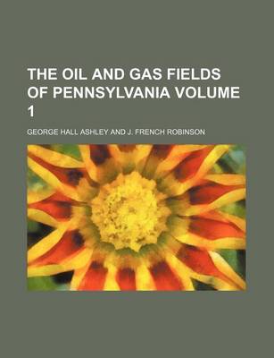 Book cover for The Oil and Gas Fields of Pennsylvania Volume 1