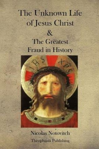Cover of The Unknown Life of Jesus Christ and the Greatest Fraud in History