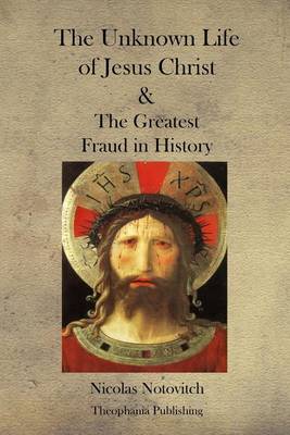 Book cover for The Unknown Life of Jesus Christ and the Greatest Fraud in History