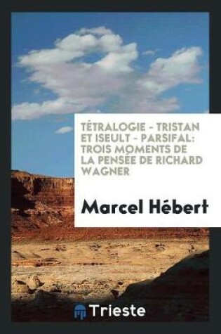 Cover of Tetralogie, Tristan Et Iseult, Parsifal [microform]