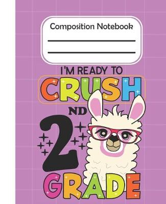 Book cover for I'm Ready To Crush 2nd Grade - Composition Notebook