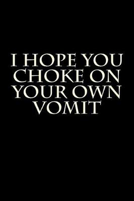 Book cover for I Hope You Choke On Your Own Vomit