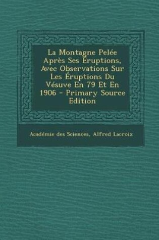 Cover of La Montagne Pelee Apres Ses Eruptions, Avec Observations Sur Les Eruptions Du Vesuve En 79 Et En 1906