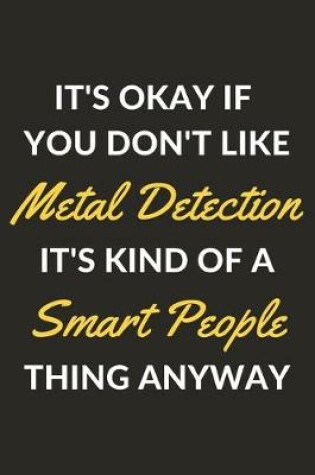 Cover of It's Okay If You Don't Like Metal Detection It's Kind Of A Smart People Thing Anyway