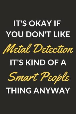 Book cover for It's Okay If You Don't Like Metal Detection It's Kind Of A Smart People Thing Anyway